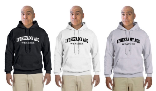 I freeza my ass weather hoodie